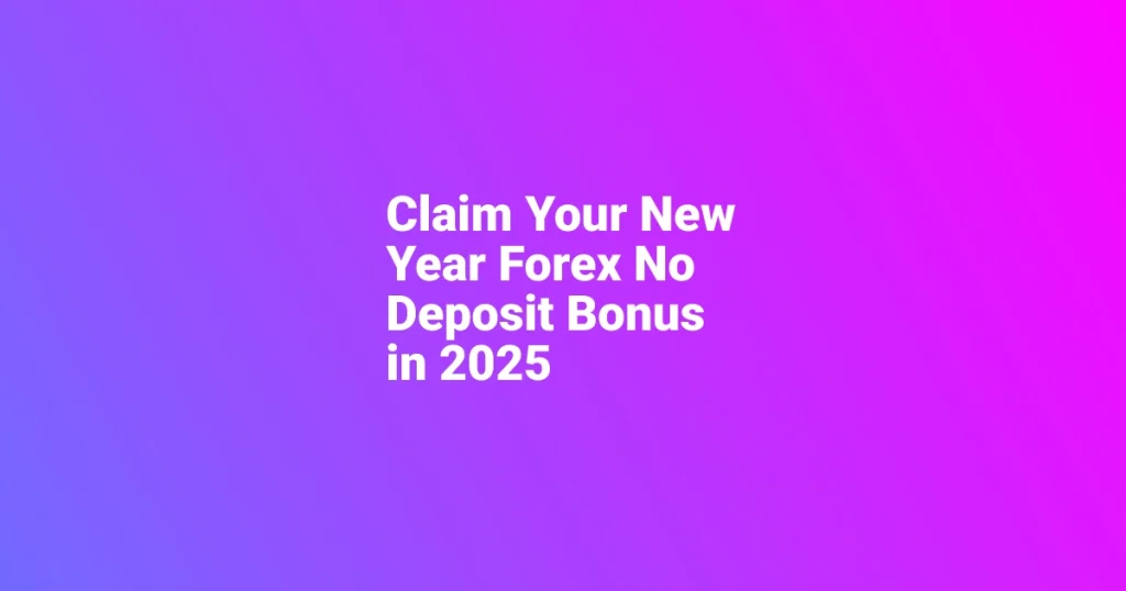 Claim Your New Year Forex No Deposit Bonus in 2025