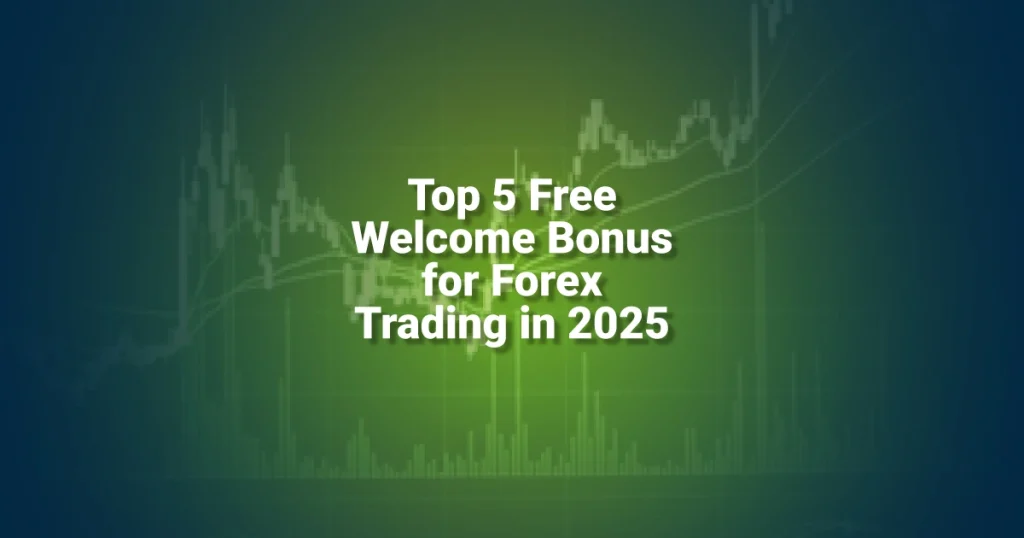 Top 5 Free Welcome Bonus for Forex Trading in 2025