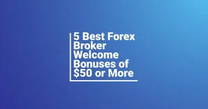 5 Best Forex Broker Welcome Bonuses of $50 or More